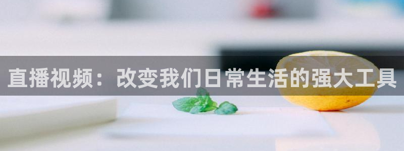 飞速体育直播无插件：直播视频：改变我们日常生活的强大工具