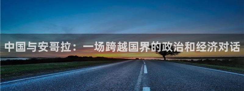 飞速直播nba无插件直播：中国与安哥拉：一场跨越国界的政治和经济对话