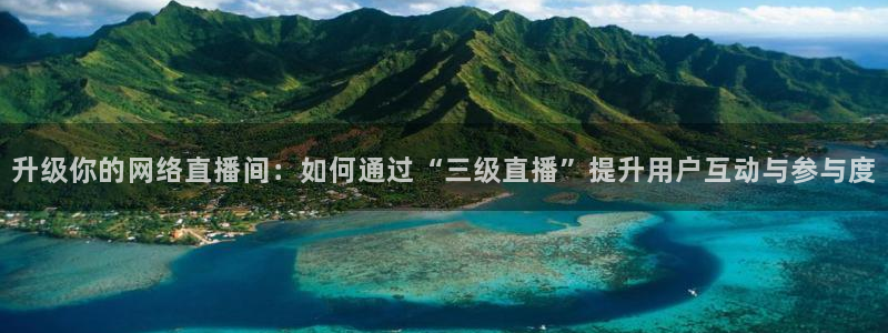 飞速直播体育在线：升级你的网络直播间：如何通过“三级直播”提升用户互动与参与度
